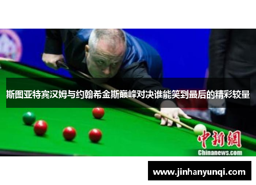 斯图亚特宾汉姆与约翰希金斯巅峰对决谁能笑到最后的精彩较量