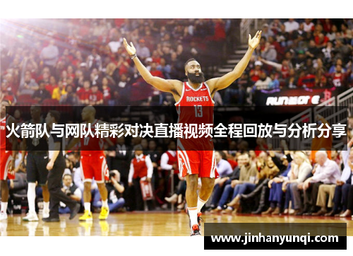 火箭队与网队精彩对决直播视频全程回放与分析分享